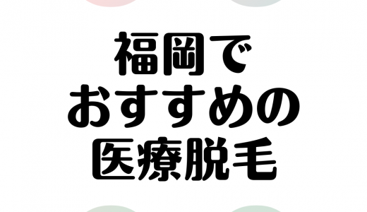 福岡の医療脱毛クリニックおすすめ10選を徹底比較！安くて通いやすいのはどこ？