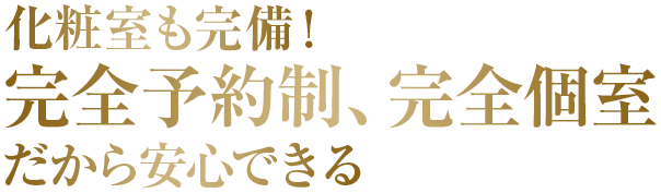 化粧室も完備！完全予約制、完全個室だから安心できる